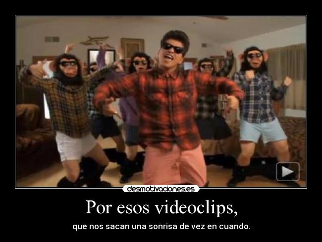 Por esos videoclips, - que nos sacan una sonrisa de vez en cuando.