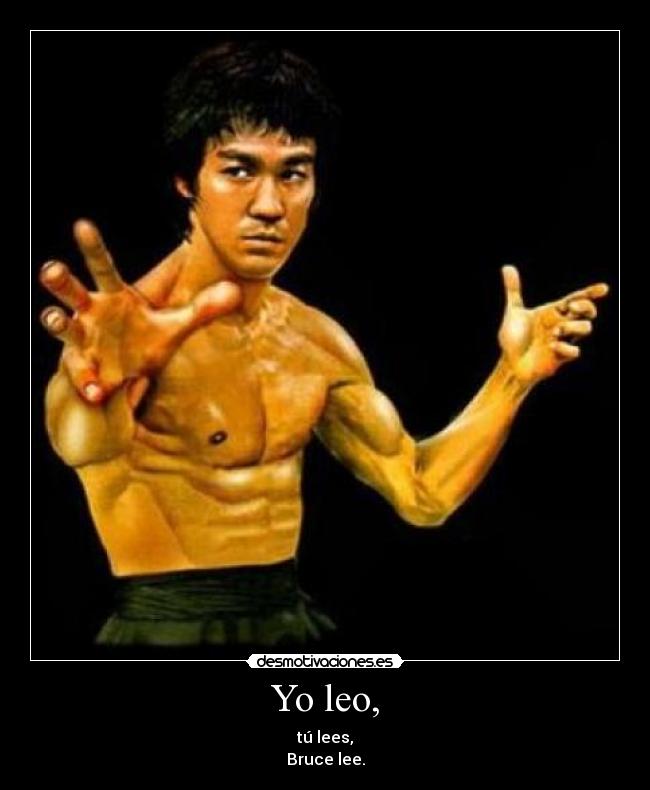 Yo leo, - tú lees,
Bruce lee.