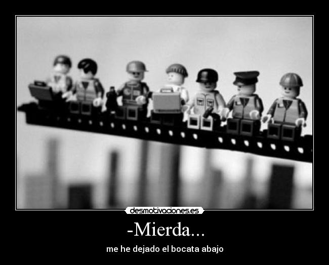 -Mierda... - me he dejado el bocata abajo
