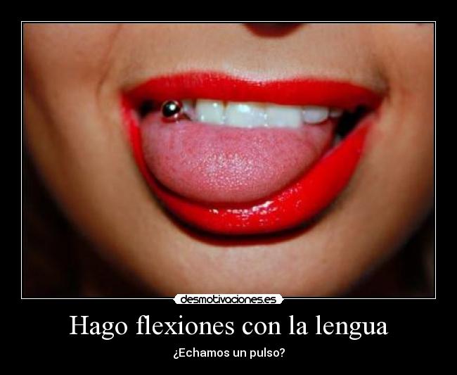 Hago flexiones con la lengua - ¿Echamos un pulso?