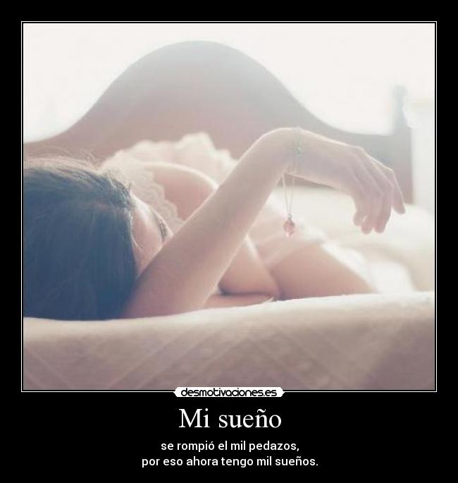 Mi sueño - se rompió el mil pedazos,
por eso ahora tengo mil sueños.