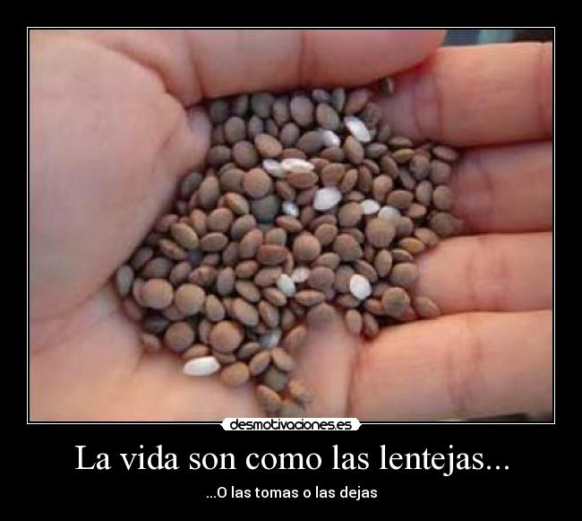 La vida son como las lentejas... - 