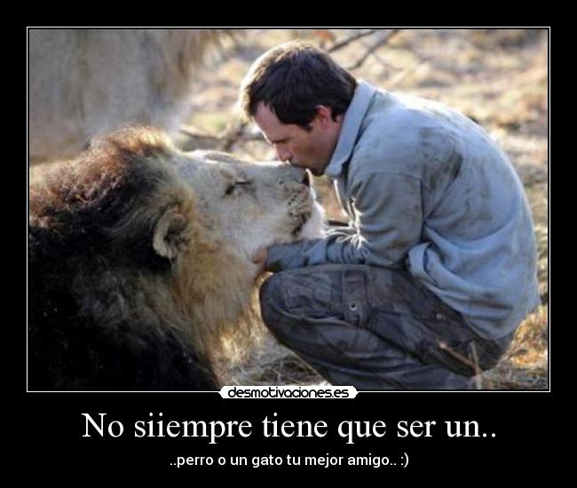 No siiempre tiene que ser un.. - ..perro o un gato tu mejor amigo.. :)