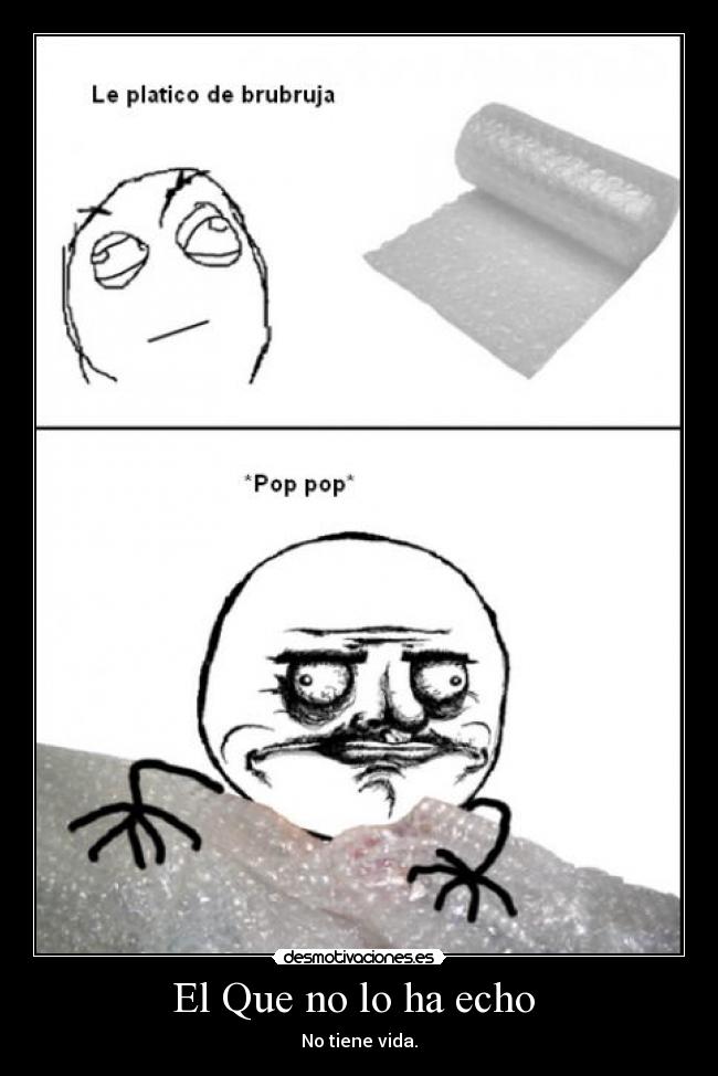 El Que no lo ha echo - No tiene vida.