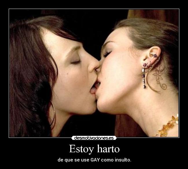 Estoy harto - de que se use GAY como insulto.