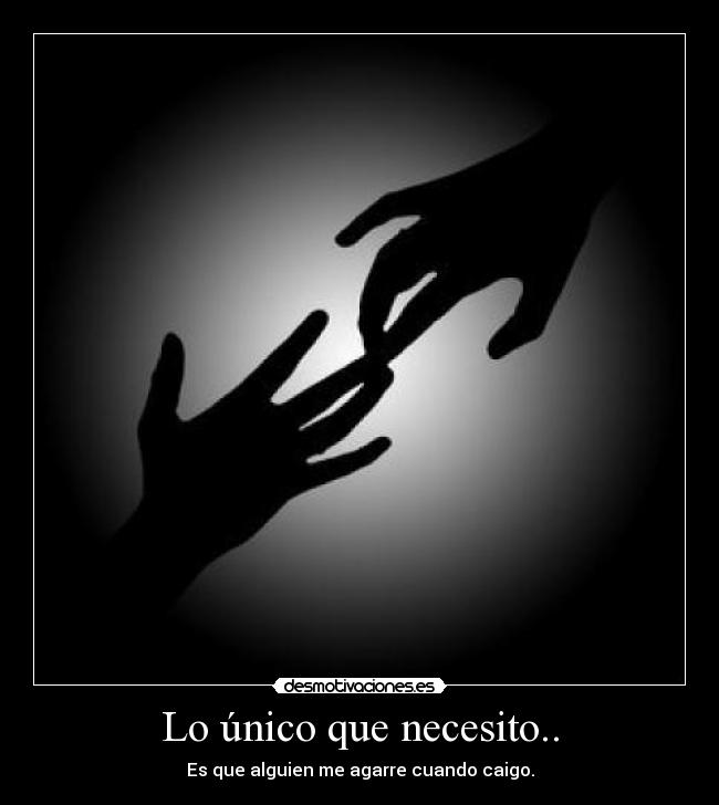 Lo único que necesito.. - Es que alguien me agarre cuando caigo.