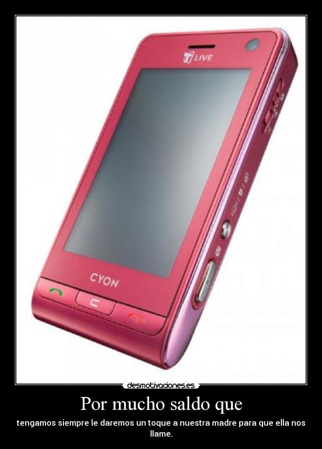 Por mucho saldo que - tengamos siempre le daremos un toque a nuestra madre para que ella nos llame.