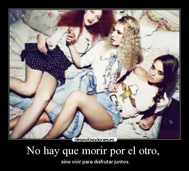 No hay que morir por el otro, -