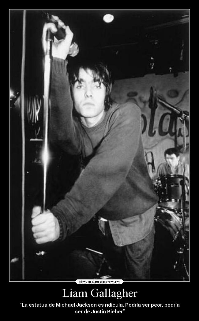 Liam Gallagher - La estatua de Michael Jackson es ridícula. Podría ser peor, podría
ser de Justin Bieber