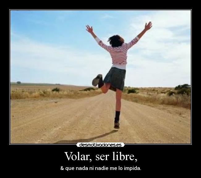 Volar, ser libre, - 