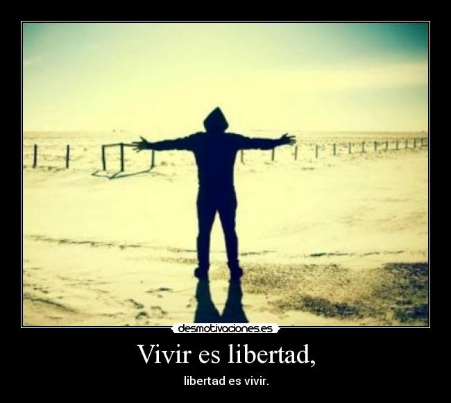 Vivir es libertad, -