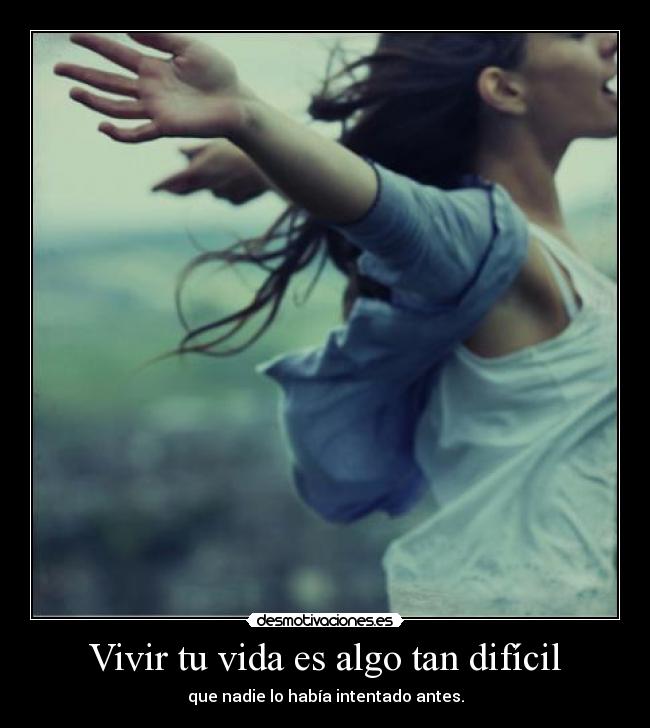 Vivir tu vida es algo tan difícil - 