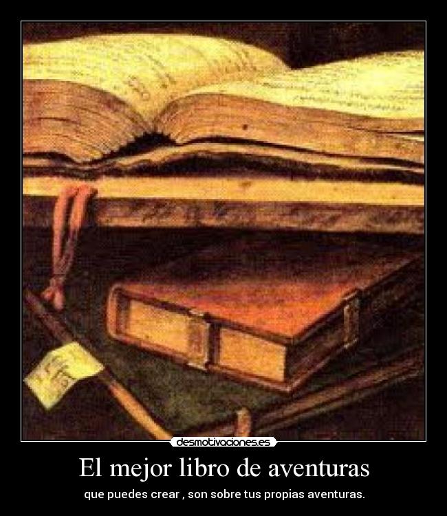 El mejor libro de aventuras - que puedes crear , son sobre tus propias aventuras.