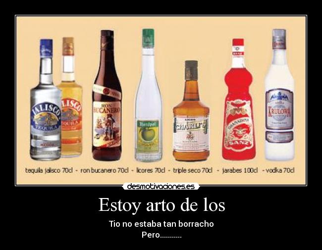 Estoy arto de los - Tio no estaba tan borracho
Pero...........