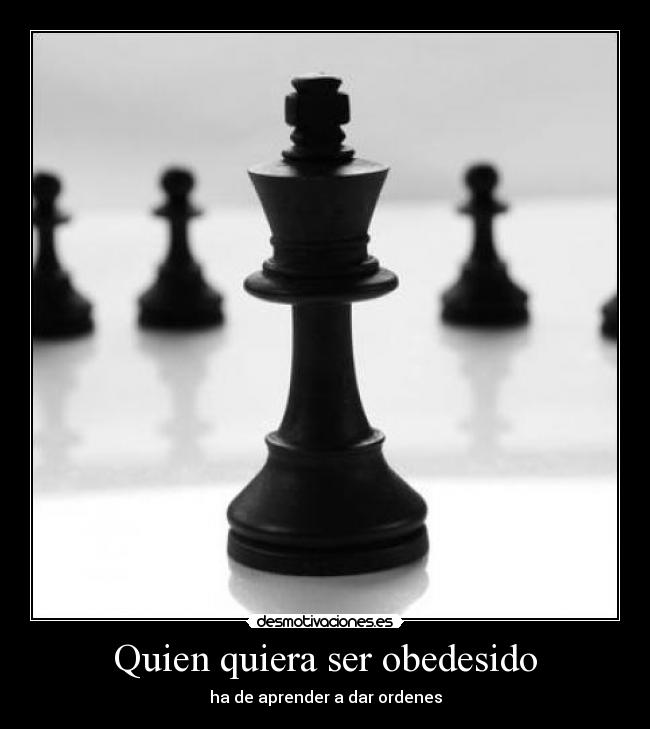 Quien quiera ser obedesido - ha de aprender a dar ordenes