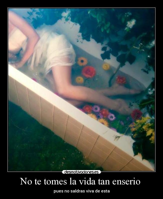 No te tomes la vida tan enserio - pues no saldras viva de esta