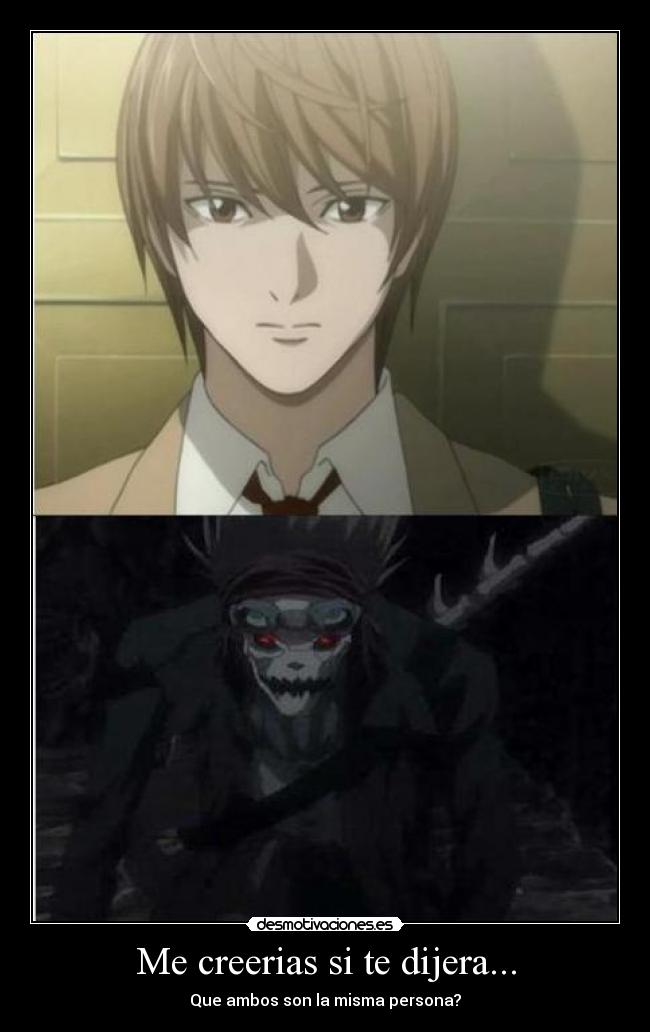 Me creerias si te dijera... - Que ambos son la misma persona?