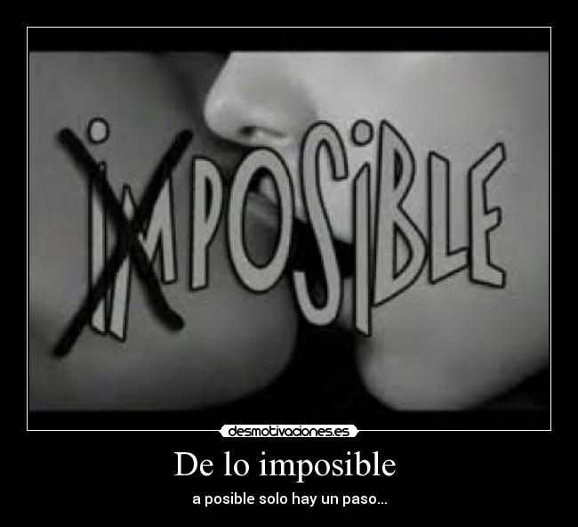 De lo imposible - a posible solo hay un paso...