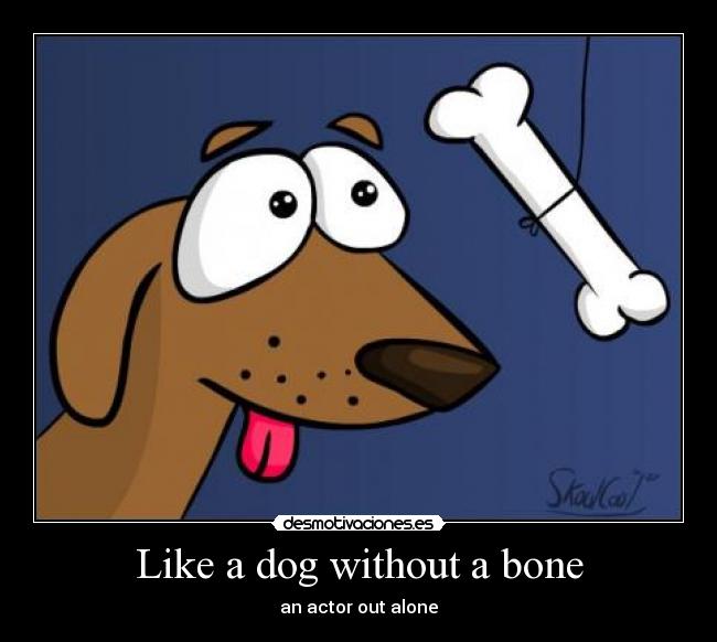 Like a dog without a bone - 