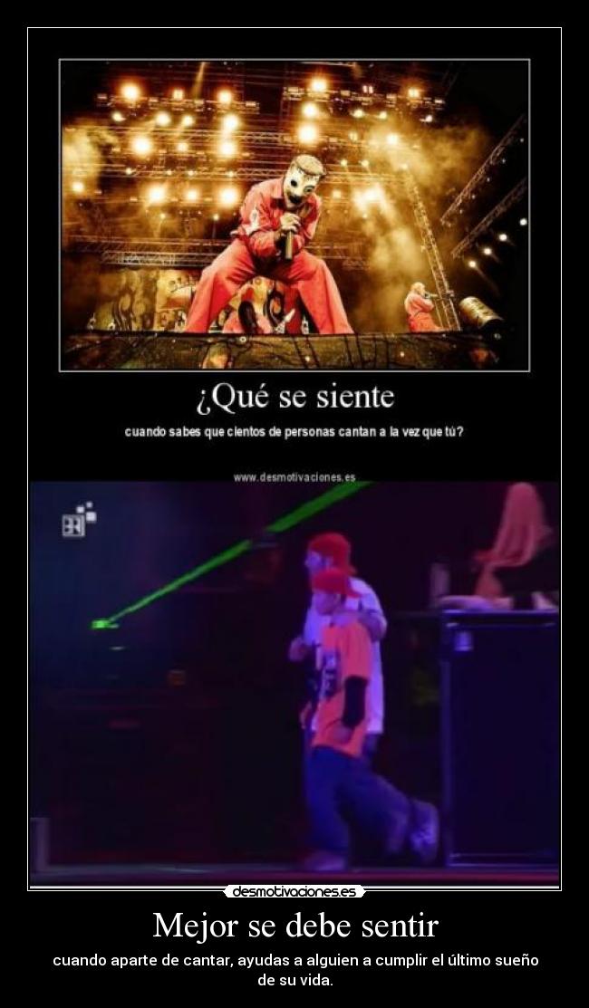 Mejor se debe sentir - cuando aparte de cantar, ayudas a alguien a cumplir el último sueño de su vida.