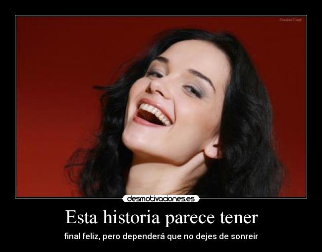 Esta historia parece tener - final feliz, pero dependerá que no dejes de sonreir