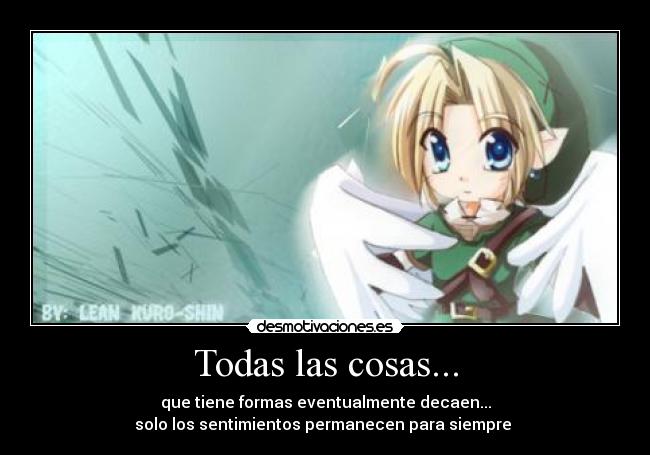 Todas las cosas... - que tiene formas eventualmente decaen...
solo los sentimientos permanecen para siempre 