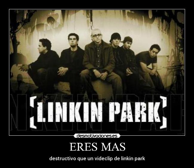 ERES MAS - destructivo que un videclip de linkin park