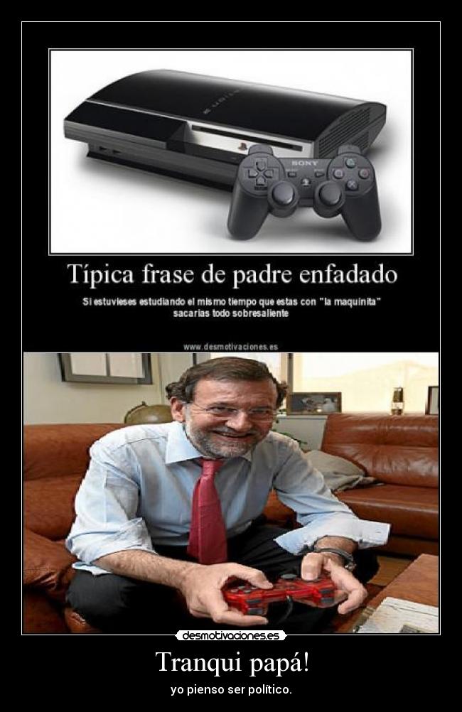 Tranqui papá! - yo pienso ser político.