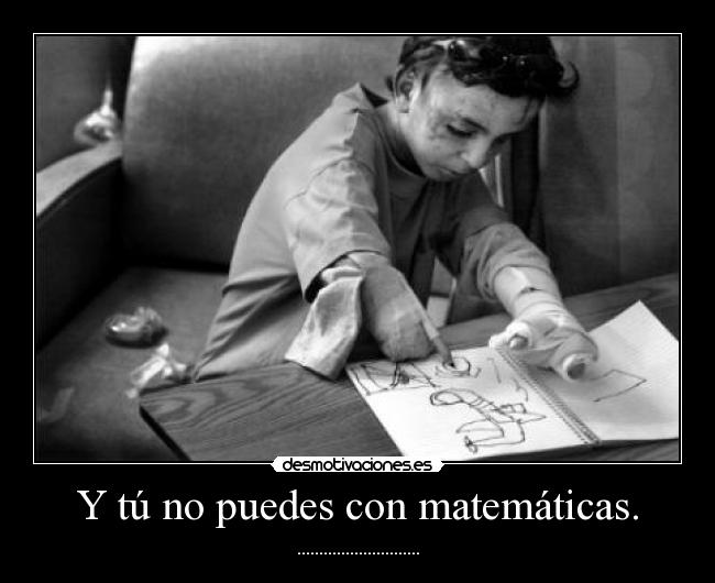 Y tú no puedes con matemáticas. - 