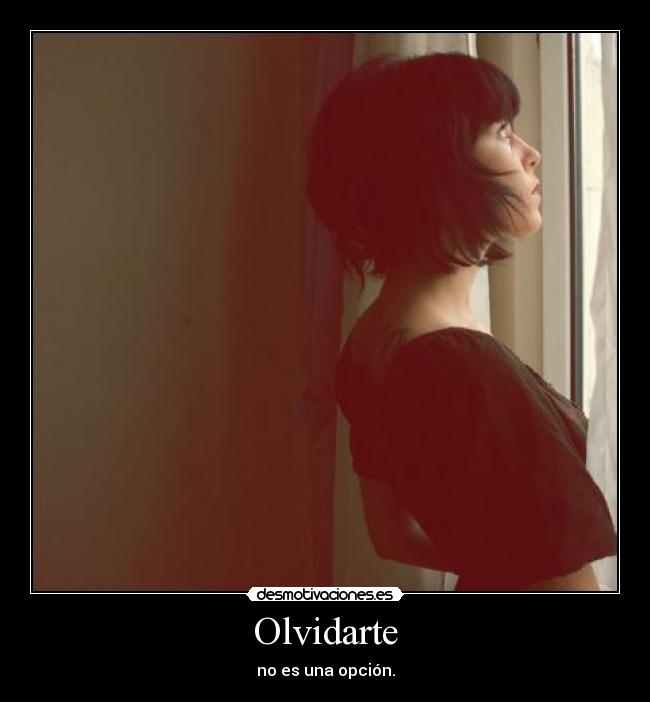 Olvidarte - no es una opción.