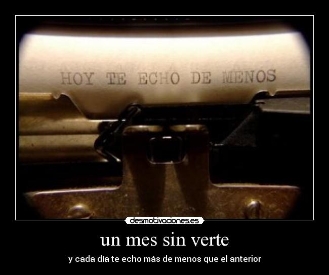 un mes sin verte - y cada día te echo más de menos que el anterior