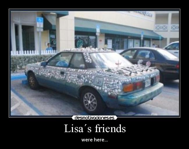 Lisa´s friends - were here...