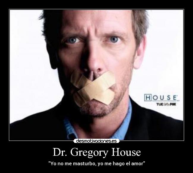 Dr. Gregory House - Yo no me masturbo, yo me hago el amor