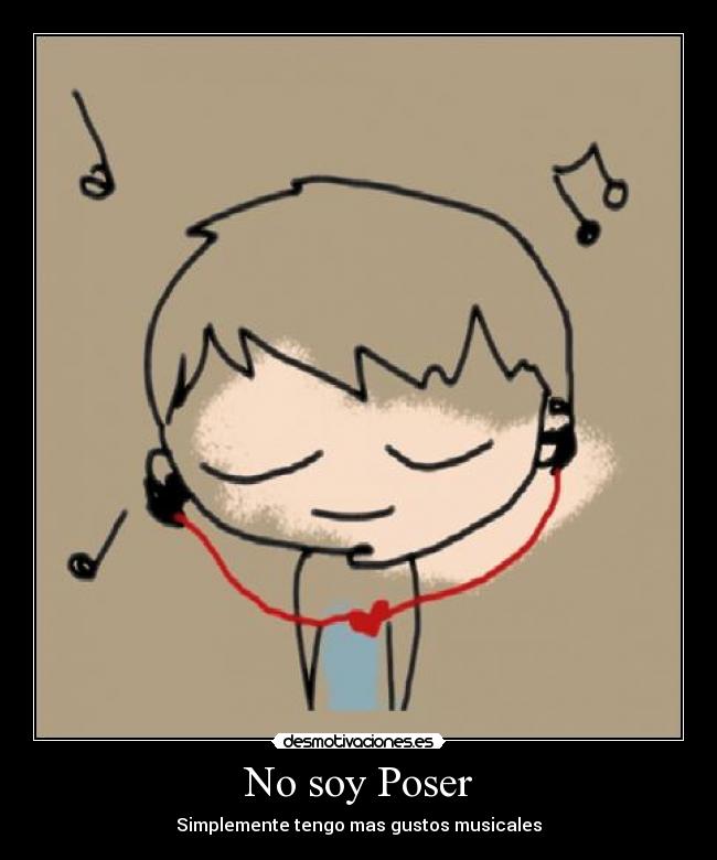 No soy Poser - Simplemente tengo mas gustos musicales