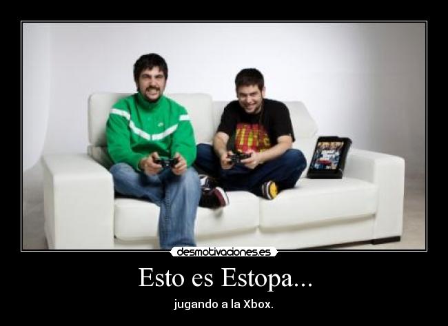 Esto es Estopa... - jugando a la Xbox.