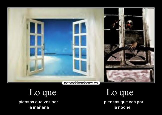 Lo que Lo que - piensas que ves por piensas que ves por
la mañana la noche