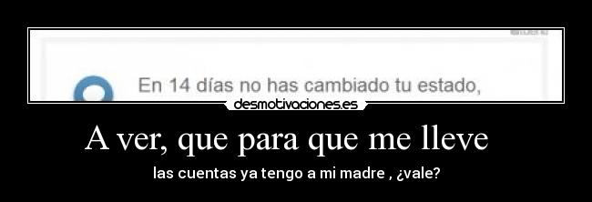 A ver, que para que me lleve   - las cuentas ya tengo a mi madre , ¿vale?