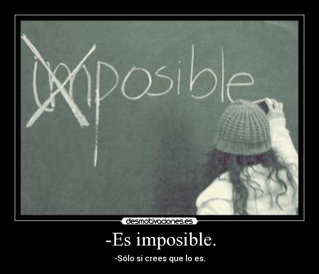-Es imposible. - -Sólo si crees que lo es.