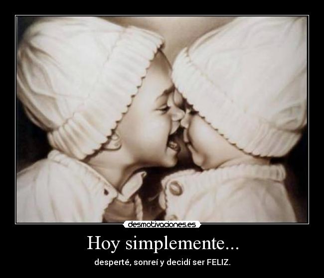 Hoy simplemente... - desperté, sonreí y decidí ser FELIZ.