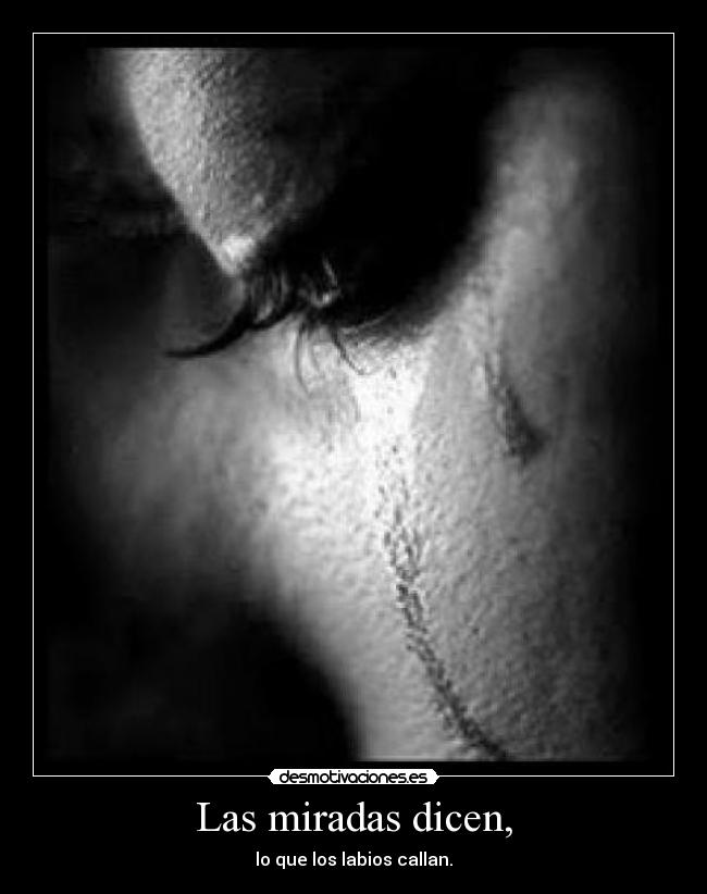 Las miradas dicen, - lo que los labios callan.