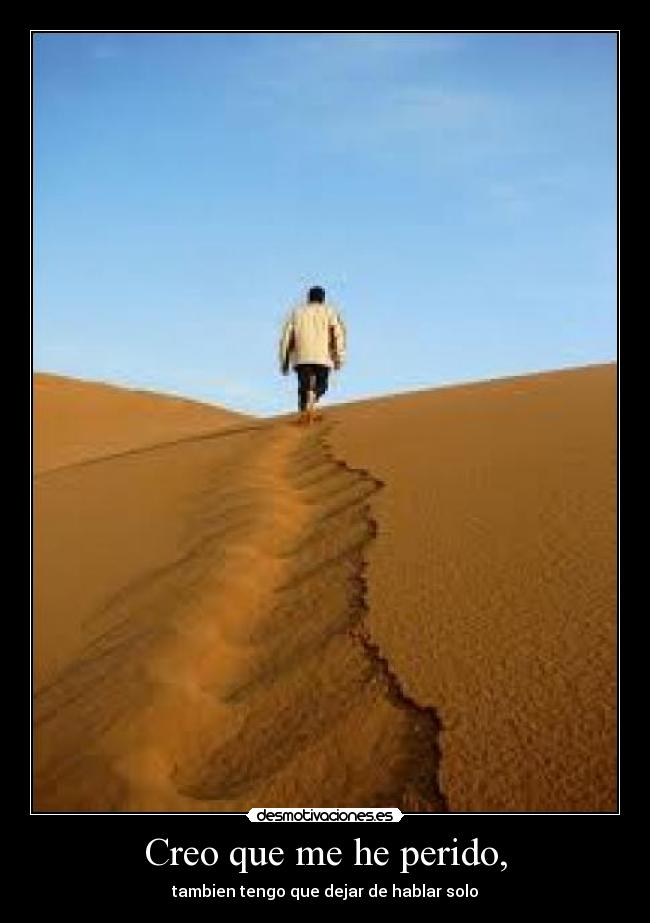Creo que me he perido, - tambien tengo que dejar de hablar solo