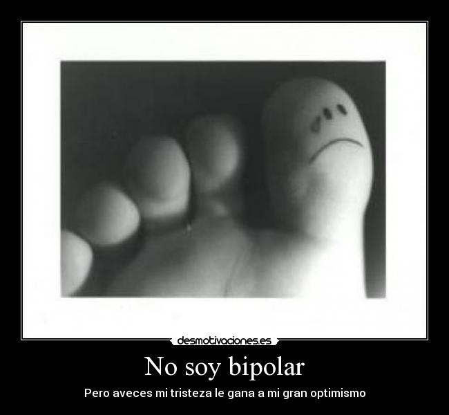 No soy bipolar - Pero aveces mi tristeza le gana a mi gran optimismo