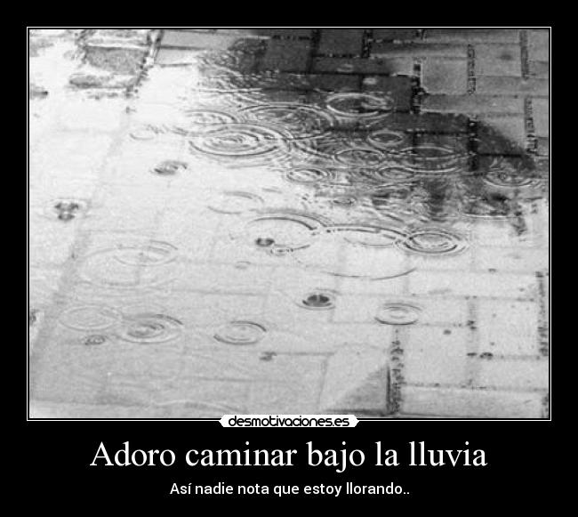 Adoro caminar bajo la lluvia - Así nadie nota que estoy llorando..