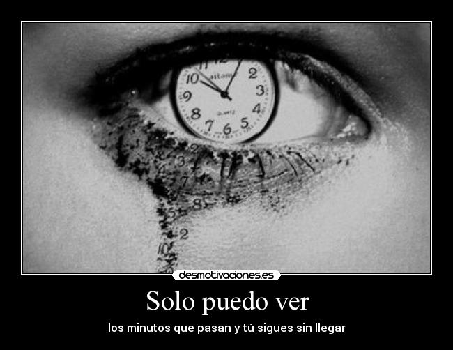 Solo puedo ver - los minutos que pasan y tú sigues sin llegar