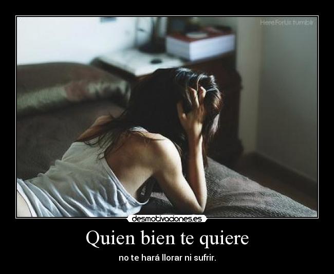 Quien bien te quiere - no te hará llorar ni sufrir.