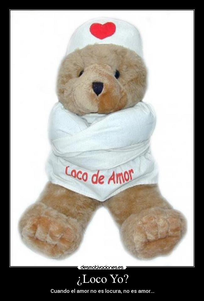 ¿Loco Yo? - Cuando el amor no es locura, no es amor...