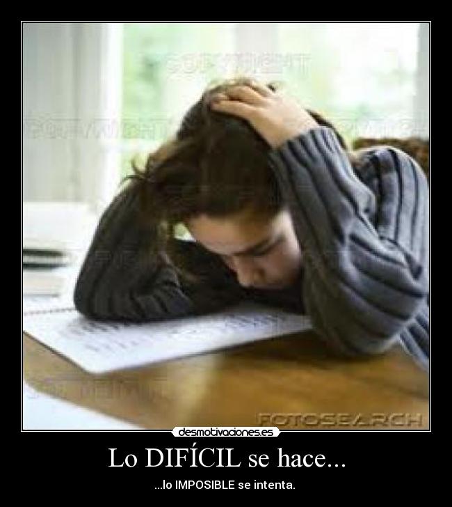 Lo DIFÍCIL se hace... - ...lo IMPOSIBLE se intenta.