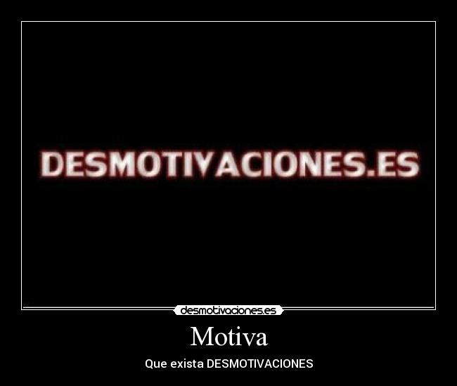Motiva - Que exista DESMOTIVACIONES