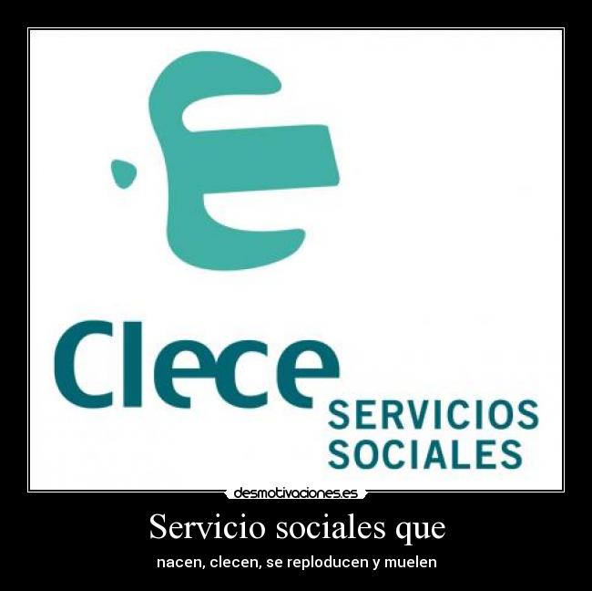 Servicio sociales que - nacen, clecen, se reploducen y muelen