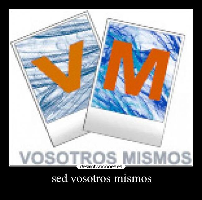 sed vosotros mismos -